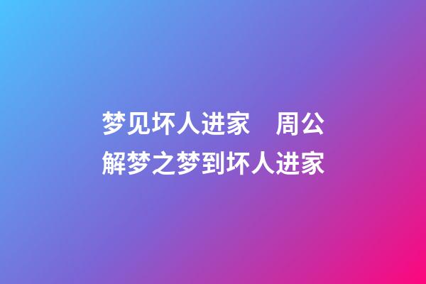 梦见坏人进家　周公解梦之梦到坏人进家